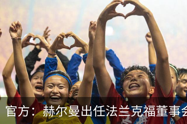 官方：赫尔曼出任法兰克福董事会主席，并临时接管体育事务