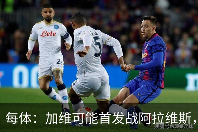 每体：加维可能首发战阿拉维斯，巴萨中场迎新组合